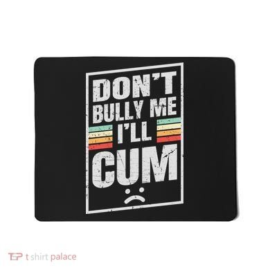 Dont Bully Me I'll Cum Funny Vintage Mousepad