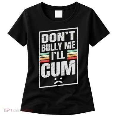 Dont Bully Me I'll Cum Funny Vintage Women's T-Shirt