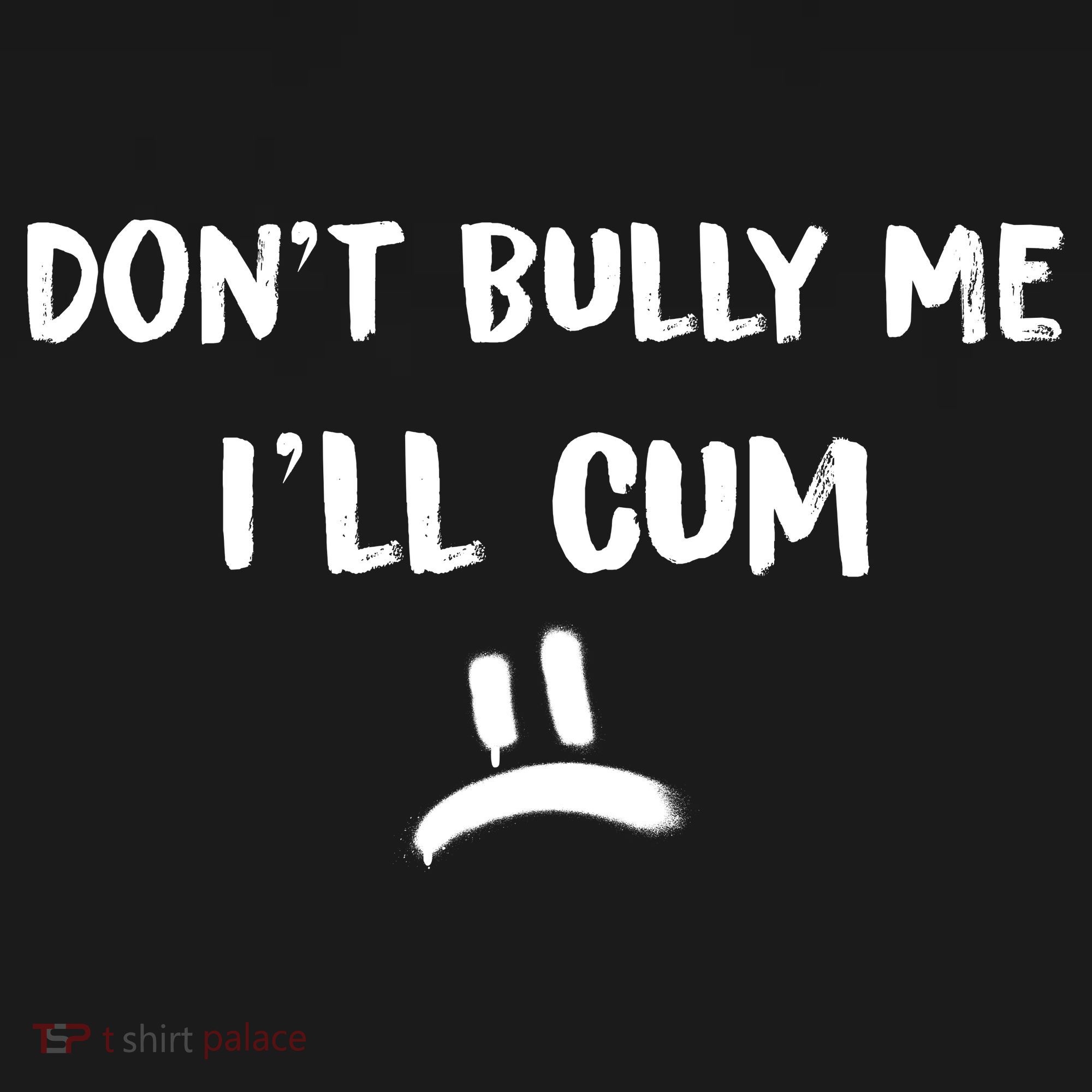 Dont Bully Me Ill Cum Funny Humor Anti Bullying Hoodie