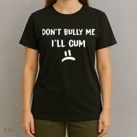 Dont Bully Me Ill Cum Funny Humor Anti Bullying T-Shirt thumb 4