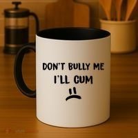 Dont Bully Me Ill Cum Funny Humor Anti Bullying Coffee Mug thumb 4