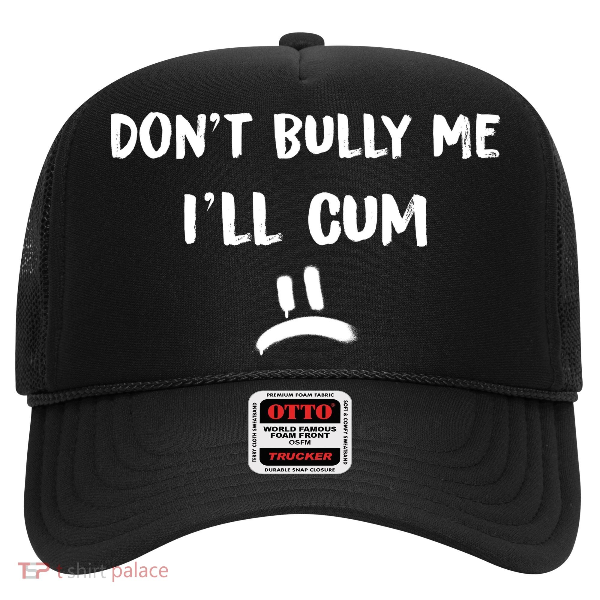 Dont Bully Me Ill Cum Funny Humor Anti Bullying Hat