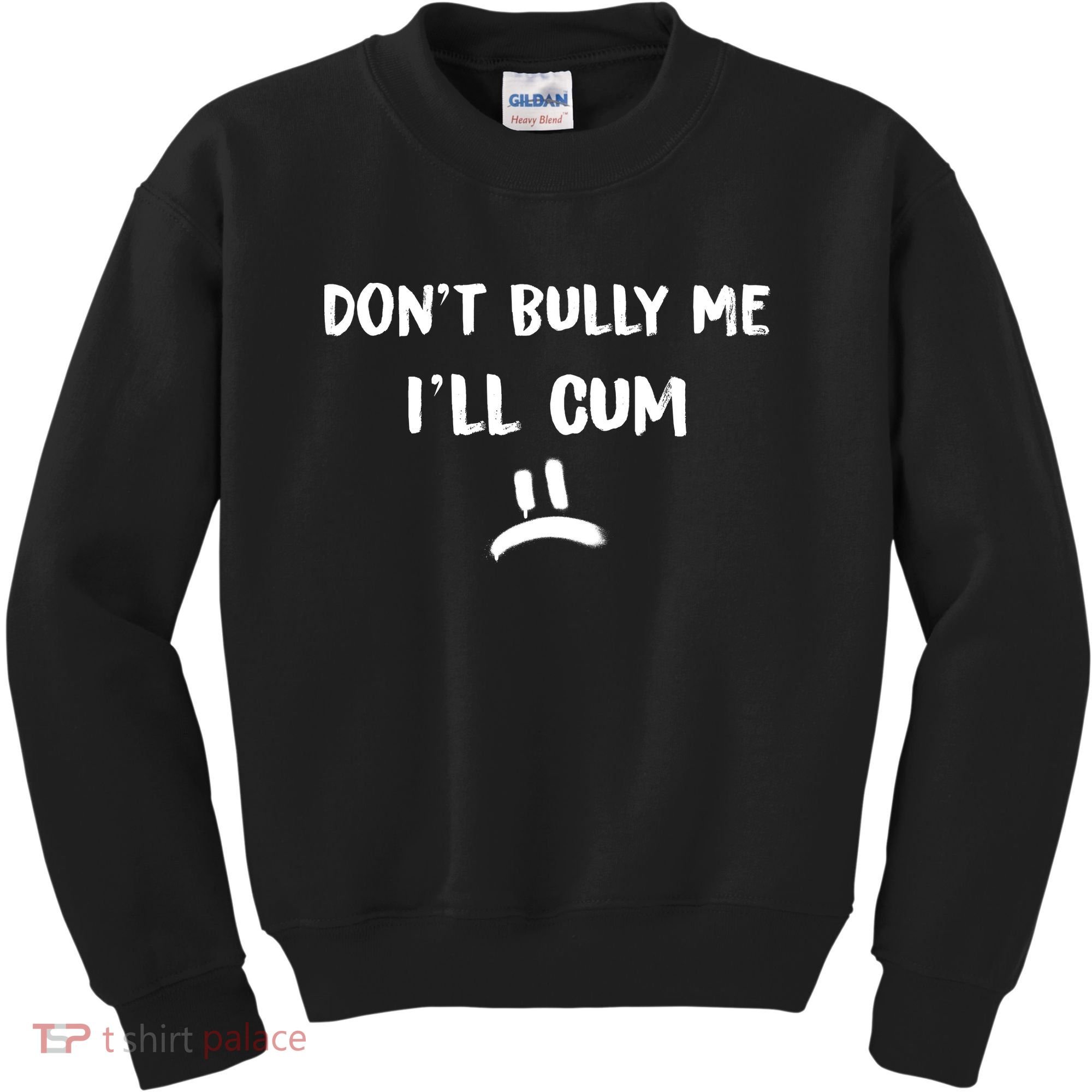 Dont Bully Me Ill Cum Funny Humor Anti Bullying Kids Sweatshirt