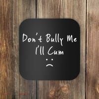 Don't Bully Me I Will Cum Coaster thumb 0