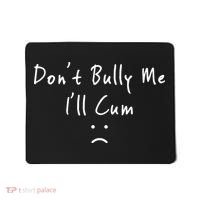 Don't Bully Me I Will Cum Mousepad thumb 0
