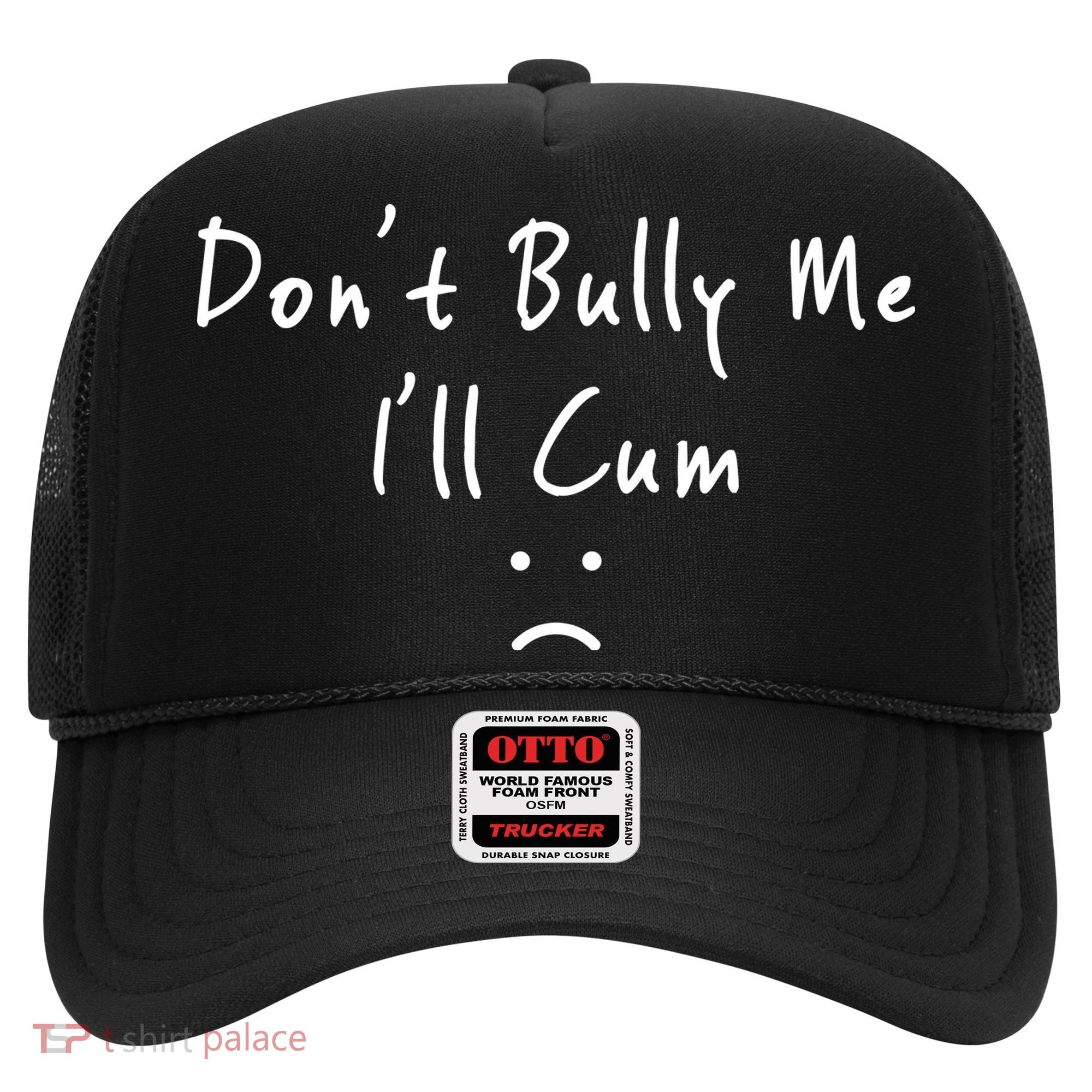 Don't Bully Me I Will Cum Hat
