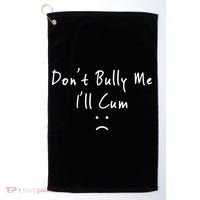 Don't Bully Me I Will Cum Golf Towel thumb 0