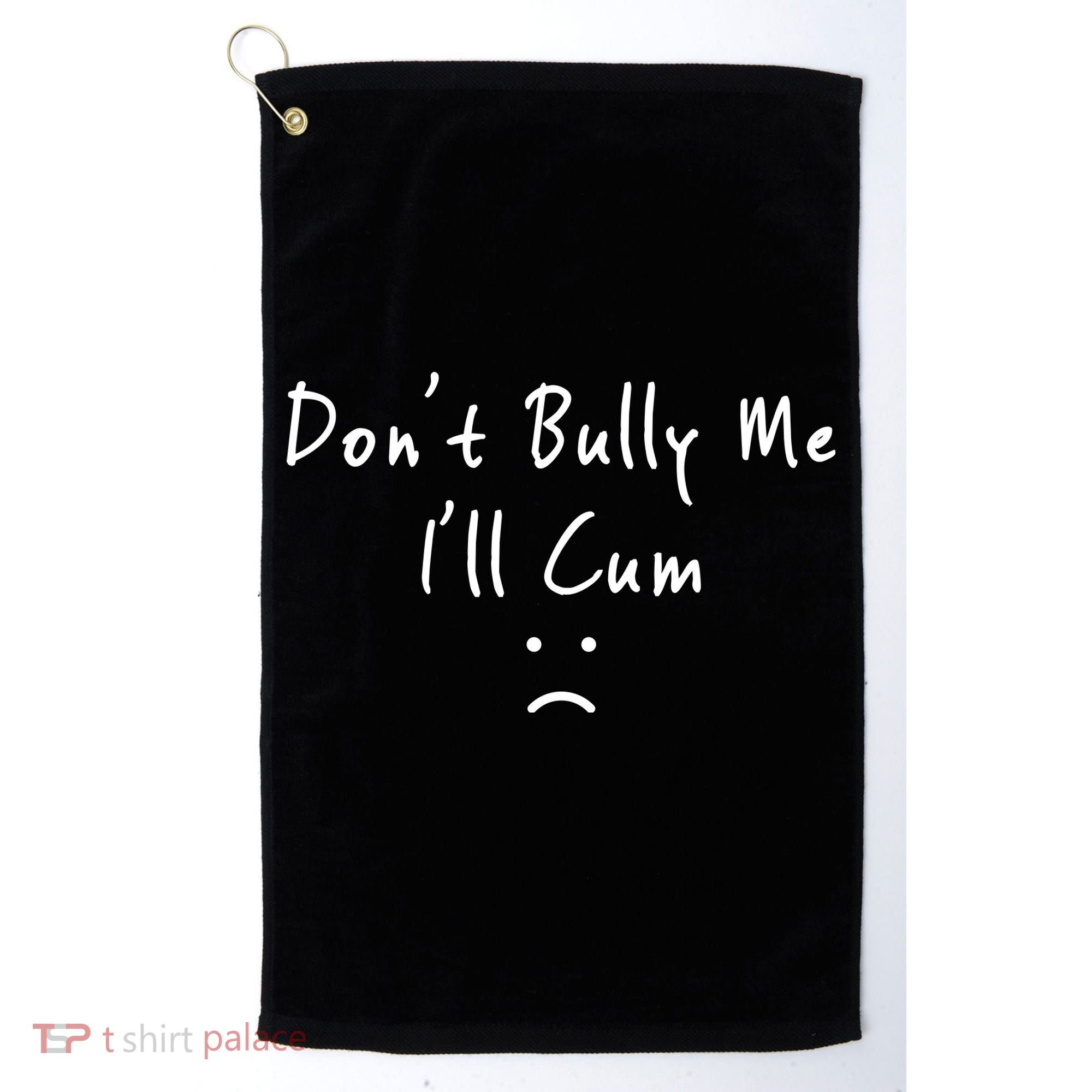 Don't Bully Me I Will Cum Golf Towel