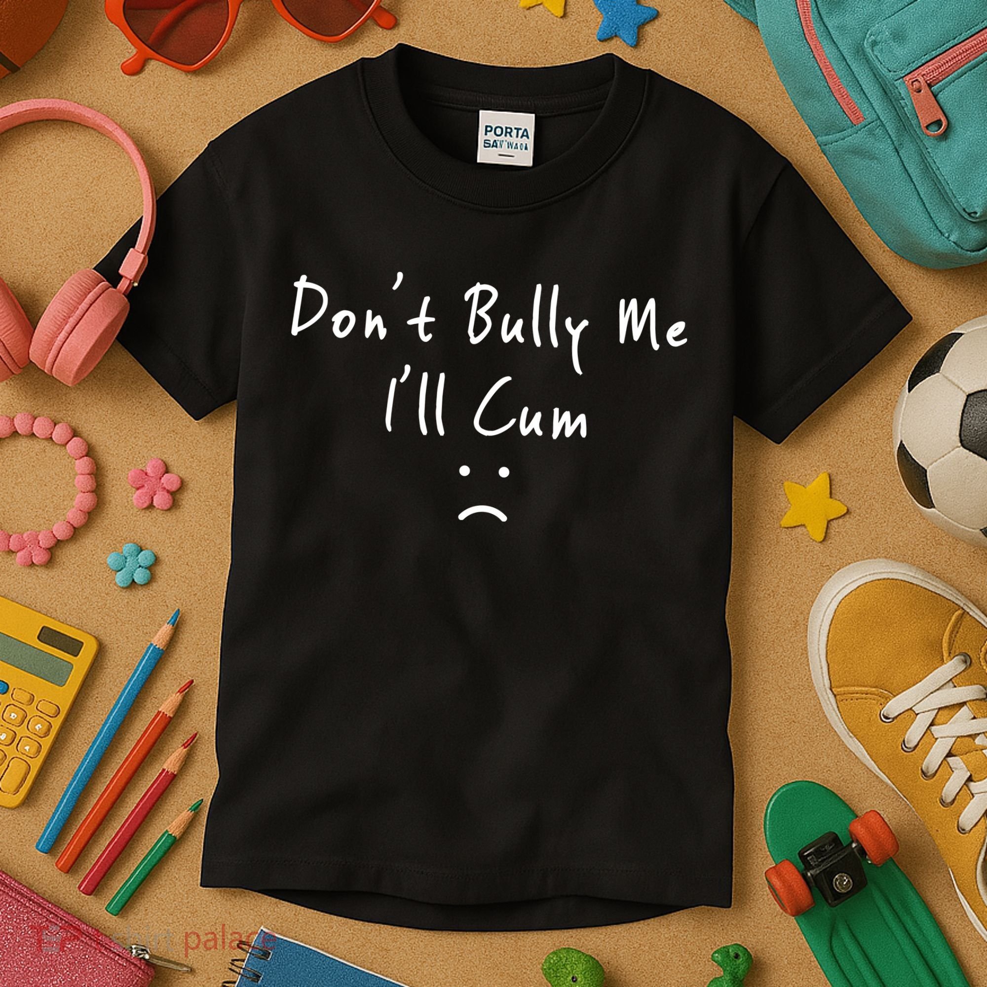 Don't Bully Me I Will Cum Kids T-Shirt