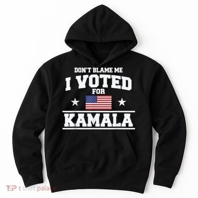 Dont Blame Me I Voted For Kamala Pro Harris Supporter Hoodie
