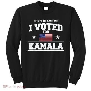 Dont Blame Me I Voted For Kamala Pro Harris Supporter Sweatshirt