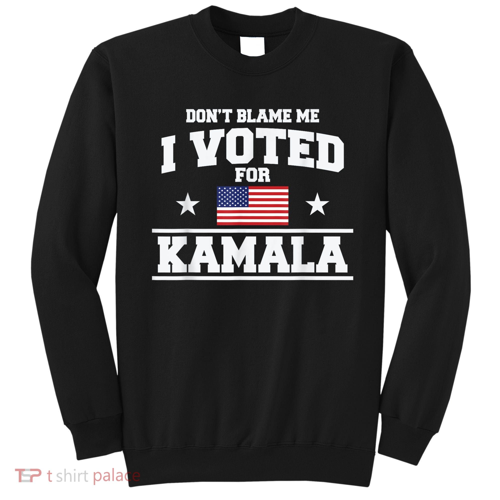 Dont Blame Me I Voted For Kamala Pro Harris Supporter Sweatshirt
