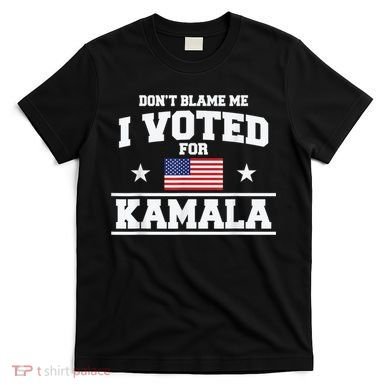 Dont Blame Me I Voted For Kamala Pro Harris Supporter T-Shirt