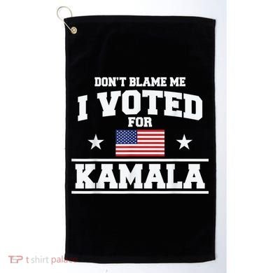 Dont Blame Me I Voted For Kamala Pro Harris Supporter Golf Towel