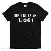 DonT Bully Me ILl Come Funny Sarcastic Meme T-Shirt thumb 0