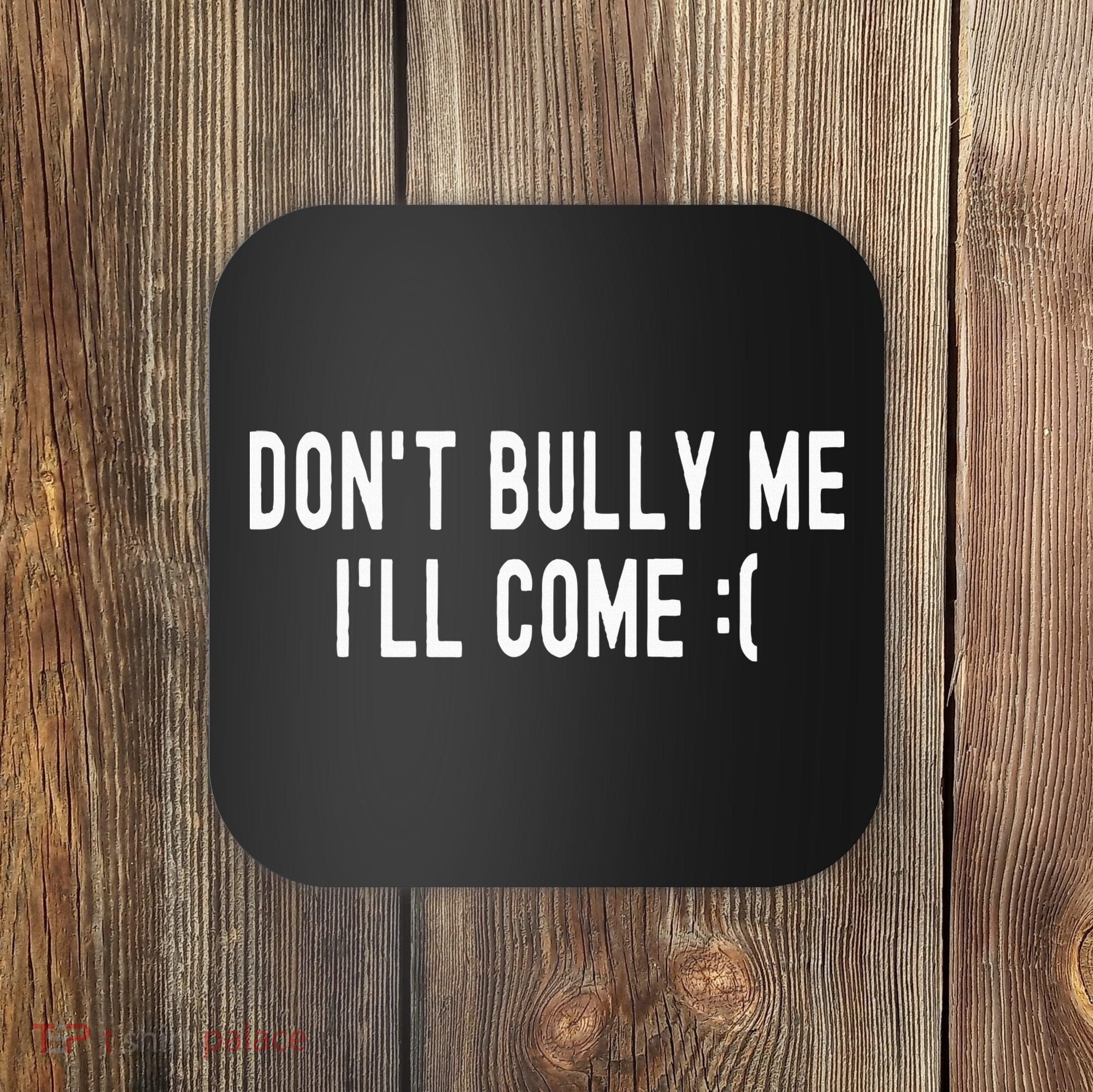 DonT Bully Me ILl Come Funny Sarcastic Meme Coaster
