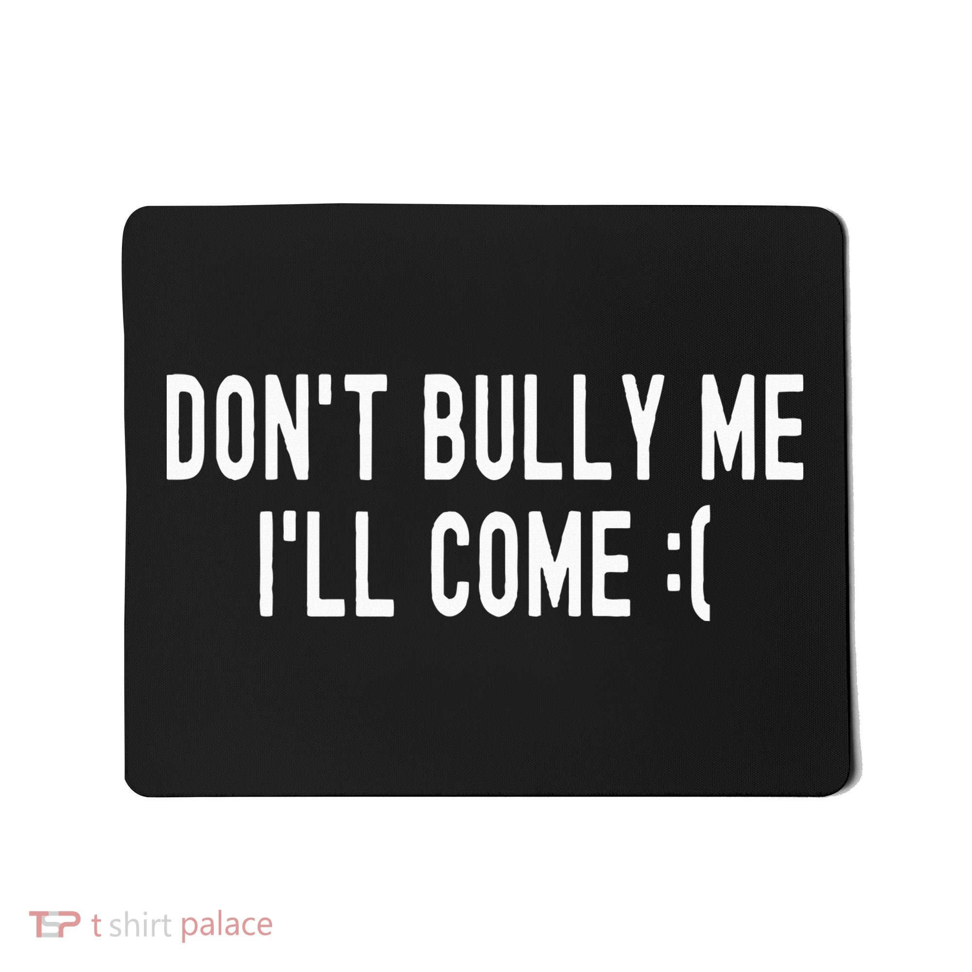 DonT Bully Me ILl Come Funny Sarcastic Meme Mousepad