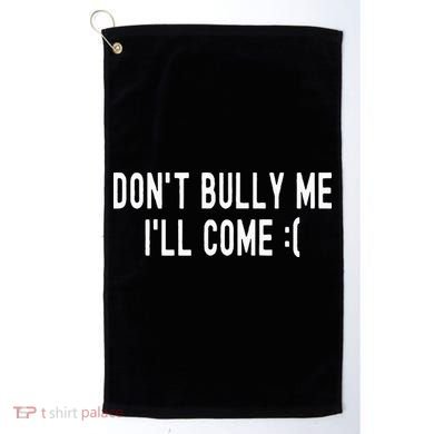 DonT Bully Me ILl Come Funny Sarcastic Meme Golf Towel