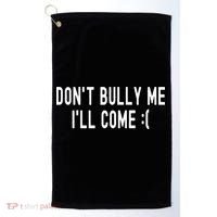 DonT Bully Me ILl Come Funny Sarcastic Meme Golf Towel thumb 0