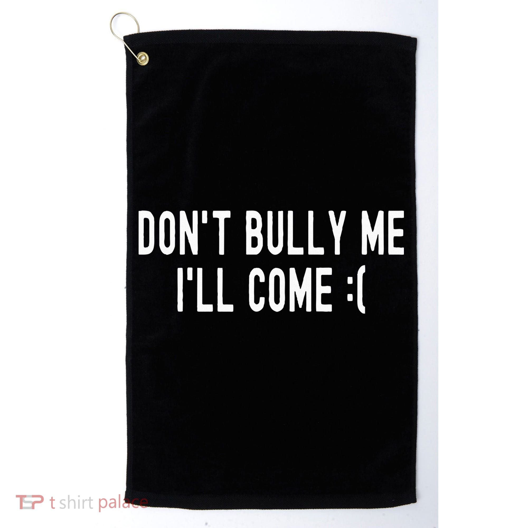 DonT Bully Me ILl Come Funny Sarcastic Meme Golf Towel