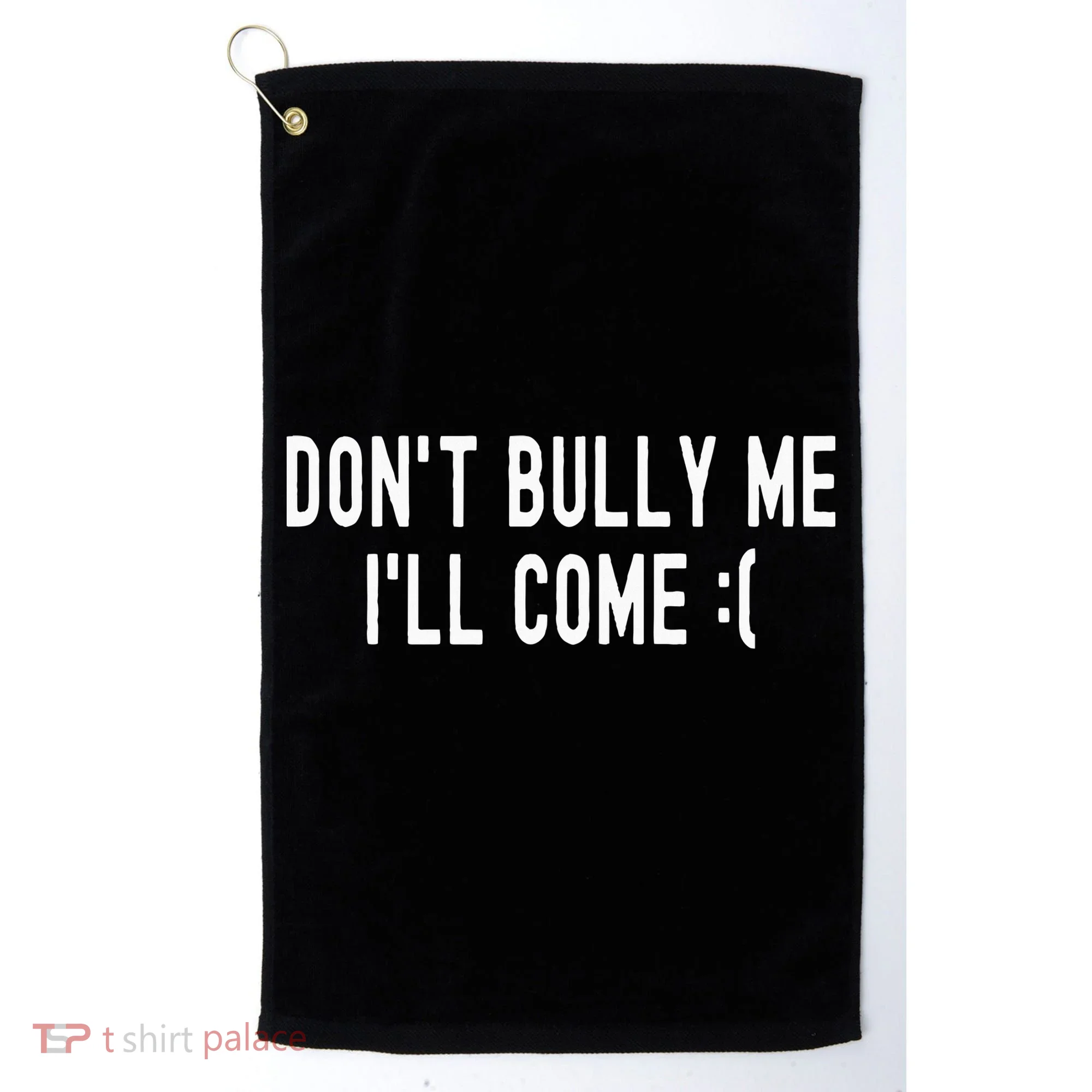 DonT Bully Me ILl Come Funny Sarcastic Meme Golf Towel