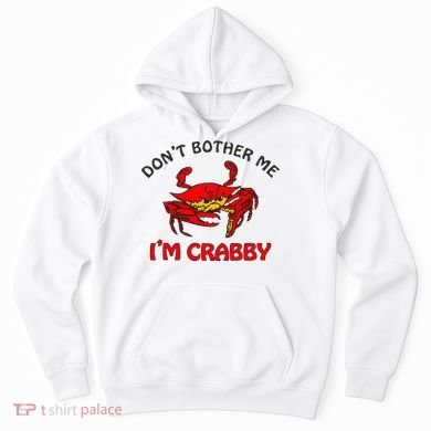 DonT Bother Me IM Crabby Funny Apparel Hoodie