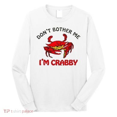 DonT Bother Me IM Crabby Funny Apparel Long Sleeve Shirt