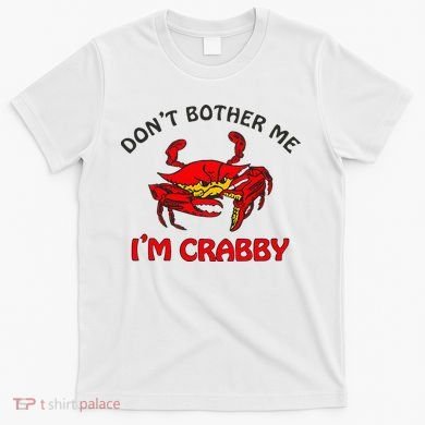 DonT Bother Me IM Crabby Funny Apparel T-Shirt