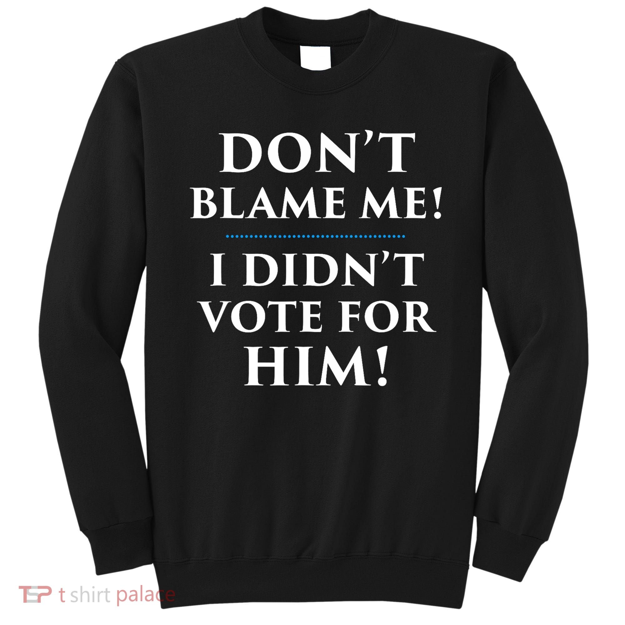 Don't Blame Me I Didn't Vote For Him Sweatshirt