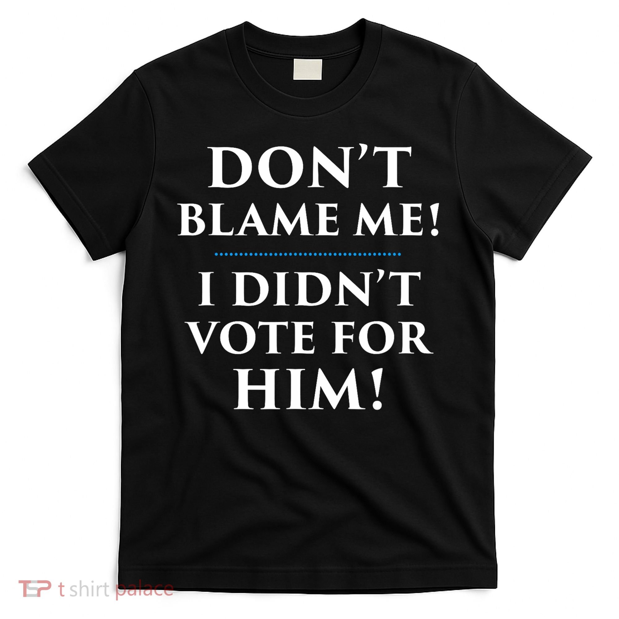Don't Blame Me I Didn't Vote For Him T-Shirt