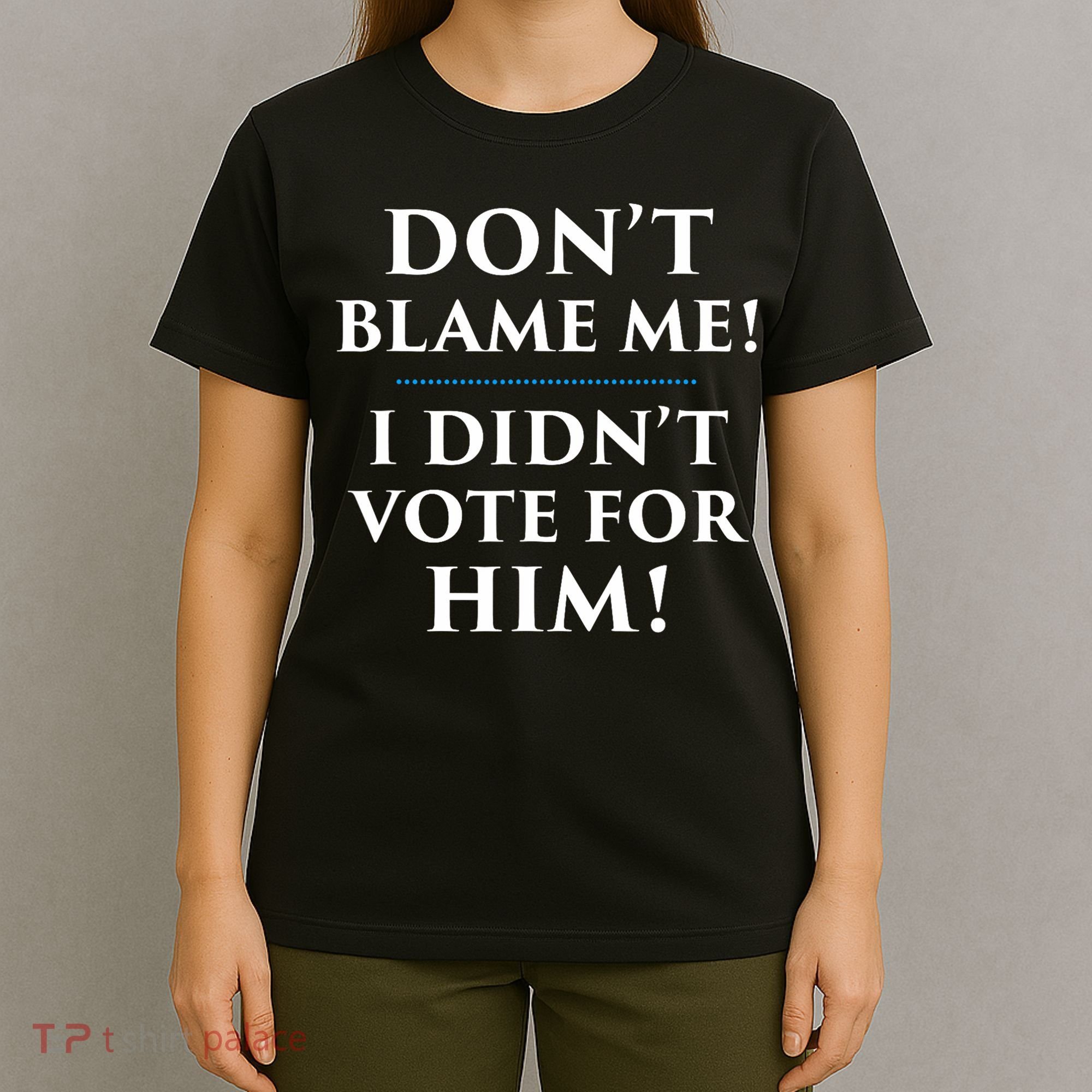 Don't Blame Me I Didn't Vote For Him T-Shirt