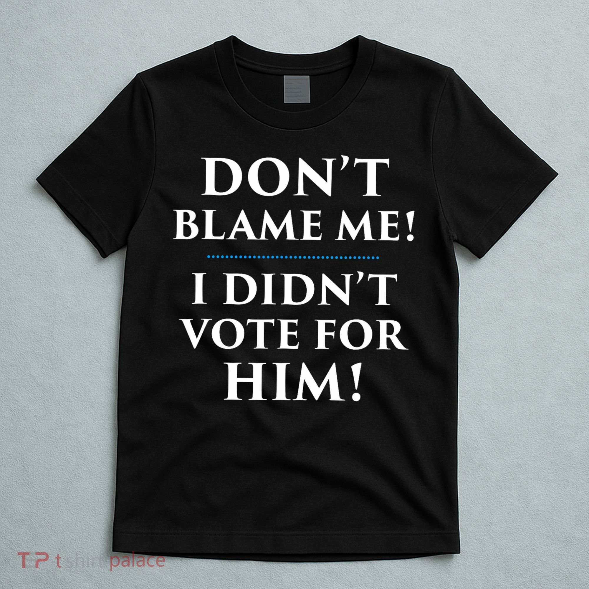 Don't Blame Me I Didn't Vote For Him T-Shirt