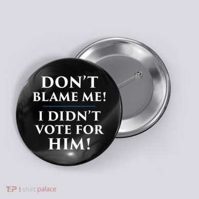 Don't Blame Me I Didn't Vote For Him Button