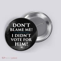 Don't Blame Me I Didn't Vote For Him Button thumb 0