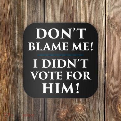 Don't Blame Me I Didn't Vote For Him Coaster