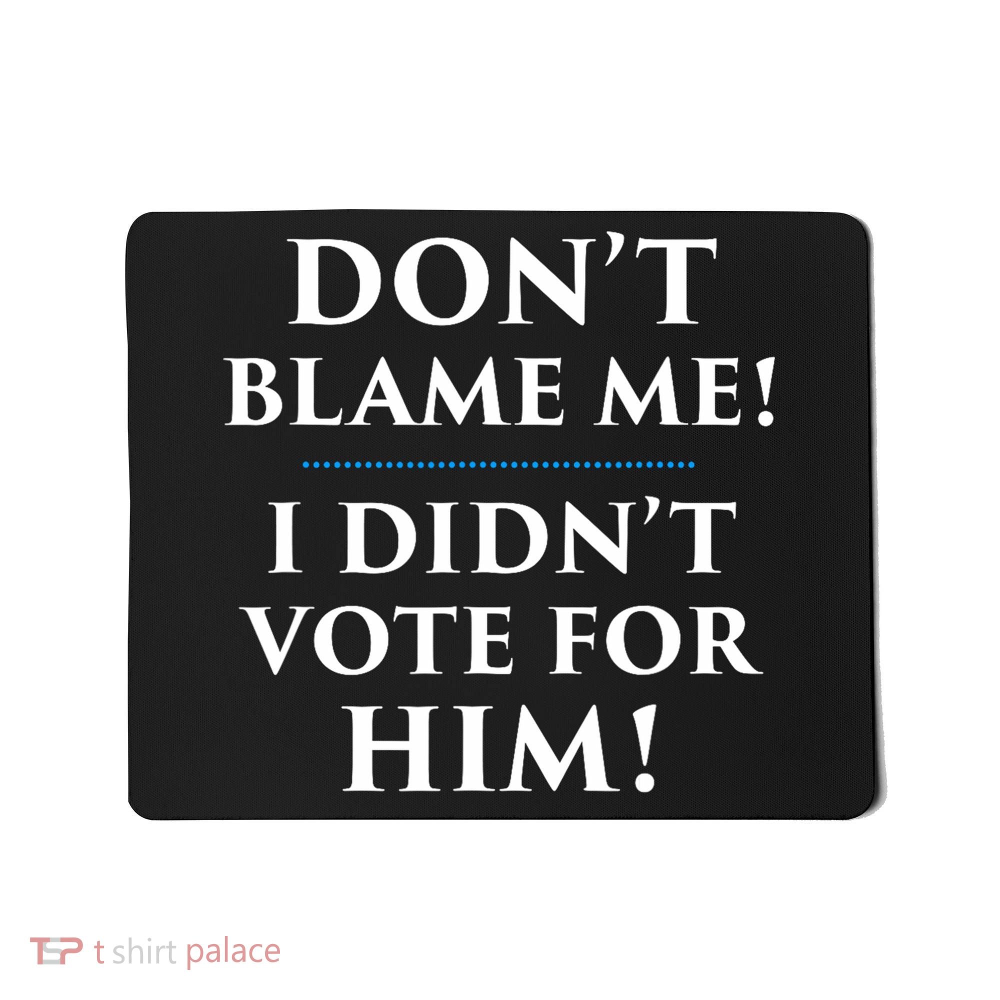 Don't Blame Me I Didn't Vote For Him Mousepad