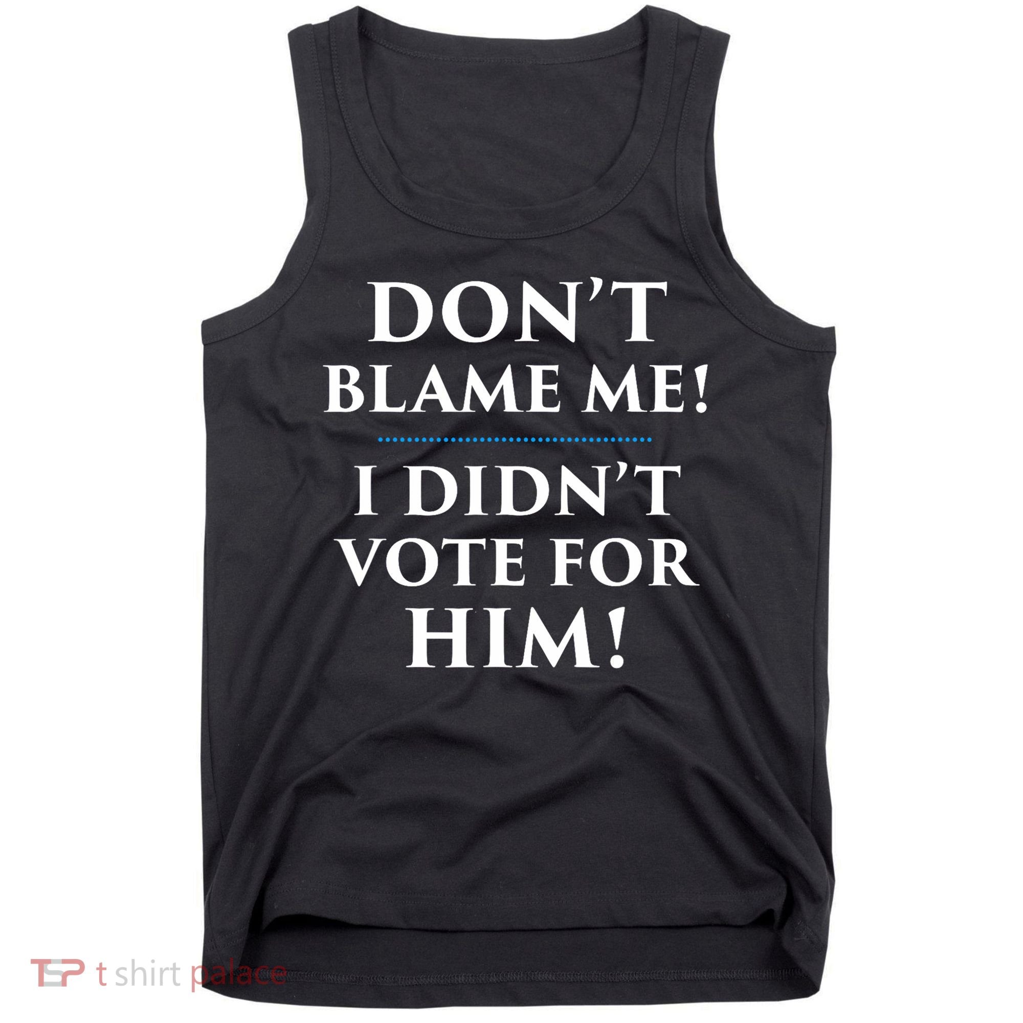 Don't Blame Me I Didn't Vote For Him Tank Top