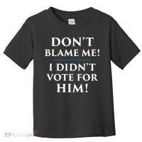 Don't Blame Me I Didn't Vote For Him Toddler T-Shirt thumb 0