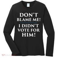 Don't Blame Me I Didn't Vote For Him Women's Long Sleeve Shirt thumb 0