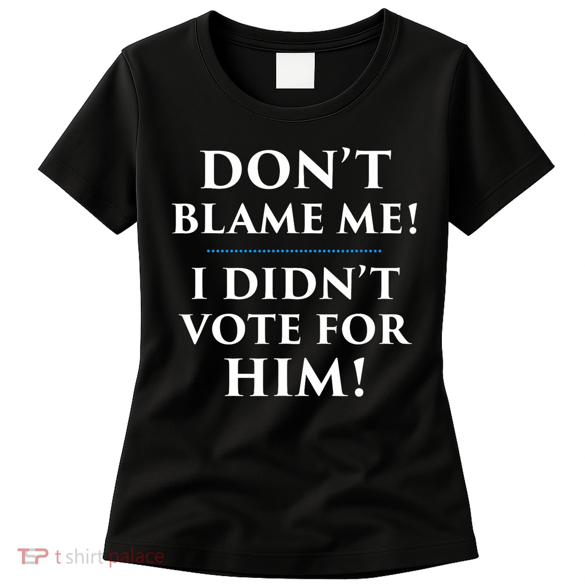 Don't Blame Me I Didn't Vote For Him Women's T-Shirt