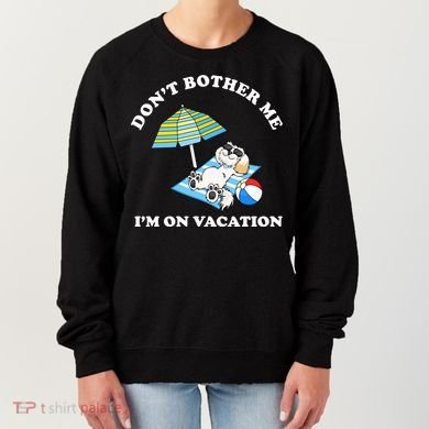 Don't Bother Me I'm On Vacation Dog Funny Women's Sweatshirt