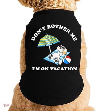 Don't Bother Me I'm On Vacation Dog Funny Doggie Tank