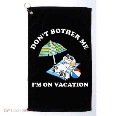 Don't Bother Me I'm On Vacation Dog Funny Golf Towel