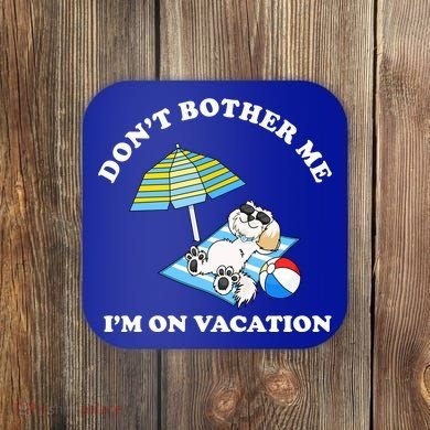 Don't Bother Me I'm On Vacation Dog Funny Coaster