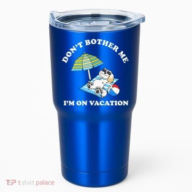 Don't Bother Me I'm On Vacation Dog Funny Tumbler