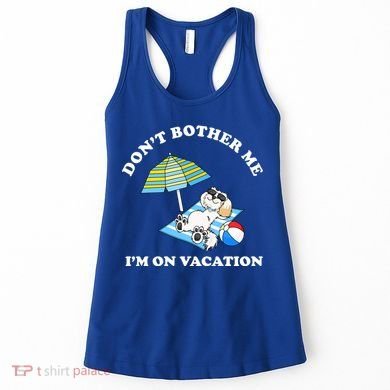 Don't Bother Me I'm On Vacation Dog Funny Women's Tank Top