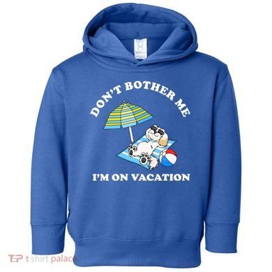 Don't Bother Me I'm On Vacation Dog Funny Toddler Hoodie