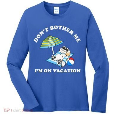 Don't Bother Me I'm On Vacation Dog Funny Women's Long Sleeve Shirt