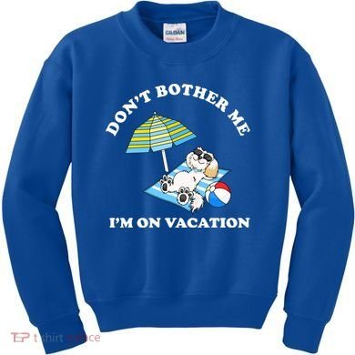 Don't Bother Me I'm On Vacation Dog Funny Kids Sweatshirt