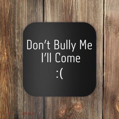 DonT Bully Me ILl Come Funny Memes Coaster